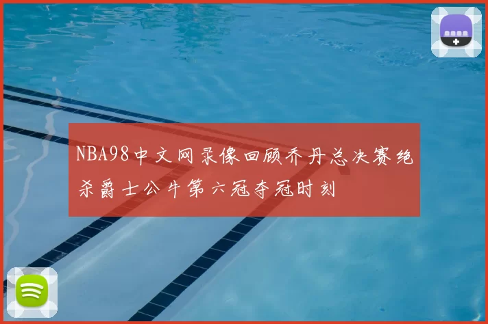 NBA98中文网录像回顾乔丹总决赛绝杀爵士公牛第六冠夺冠时刻