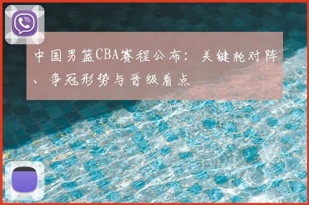 中国男篮CBA赛程公布：关键轮对阵、争冠形势与晋级看点